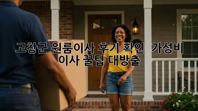 고창군 원룸이사 후기 확인 👀 가성비 이사 꿀팁 대방출!