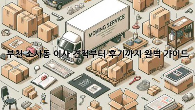 부천 소사동 이사, 견적부터 후기까지! 완벽 가이드