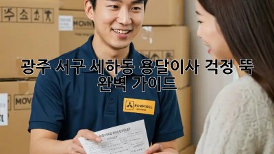 광주 서구 세하동 용달이사, 걱정 뚝! 완벽 가이드